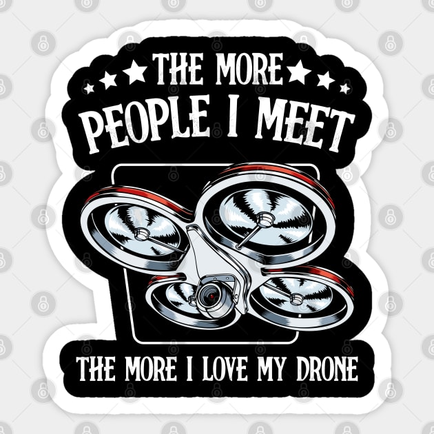 Drone - The More People I Meet - Funny Drone Pilot Saying Sticker by Lumio Gifts